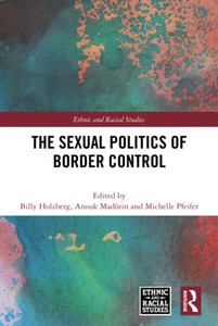 The Sexual Politics of Border Control (Ethnic and Racial Studies) The Sexual Politics of Border Control (Ethnic and Racial Studies)