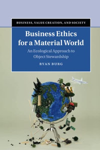 Business Ethics for a Material World (Business, Value Creation, and Society)