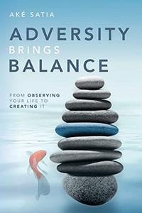 Adversity Brings Balance: From Observing Your Life to Creating It