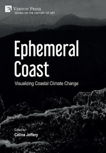 Ephemeral Coast: Visualizing Coastal Climate Change (Color) (History of Art) Ephemeral Coast: Visualizing Coastal Climate Change (Color) (History of Art)