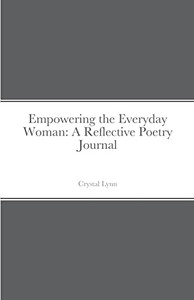 Empowering the Everyday Woman: A Reflective Poetry Journal Empowering the Everyday Woman: A Reflective Poetry Journal
