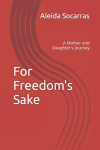For Freedom's Sake: A Mother and Daughter's Journey For Freedom's Sake: A Mother and Daughter's Journey