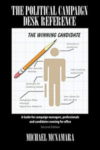 The Political Campaign Desk Reference: A Guide for Campaign Managers, Professionals and Candidates Running for Office The Political Campaign Desk Reference: A Guide for Campaign Managers, Professionals and Candidates Running for Office