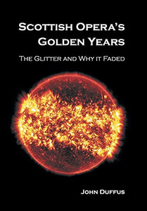 Scottish Opera's Golden Years: The Glitter and Why it Faded Scottish Opera's Golden Years: The Glitter and Why it Faded