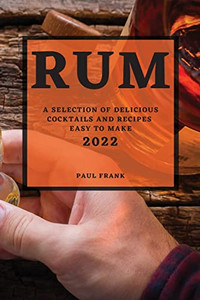 Rum 2022: A Selection of Delicious Cocktails and Recipes Easy to Make