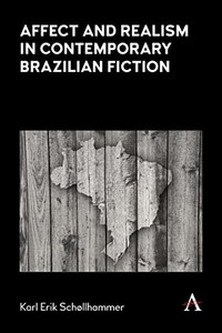 Affect and Realism in Contemporary Brazilian Fiction (Anthem Brazilian Studies) Affect and Realism in Contemporary Brazilian Fiction (Anthem Brazilian Studies)