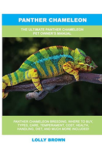 Panther Chameleon: The Ultimate Panther Chameleon Pet Owner's Manual Panther Chameleon: The Ultimate Panther Chameleon Pet Owner's Manual