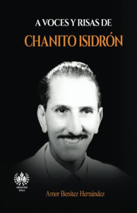 A voces y risas de Chanito Isidrón (Música) (Spanish Edition) A voces y risas de Chanito Isidrón (Música) (Spanish Edition)