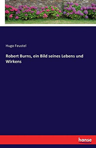 Robert Burns, ein Bild seines Lebens und Wirkens (German Edition) Robert Burns, ein Bild seines Lebens und Wirkens (German Edition)
