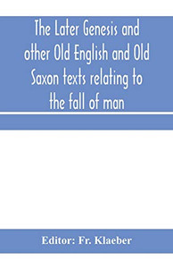 The later Genesis and other Old English and Old Saxon texts relating to the fall of man