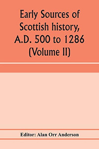 Early sources of Scottish history, A.D. 500 to 1286 (Volume II) Early sources of Scottish history, A.D. 500 to 1286 (Volume II)