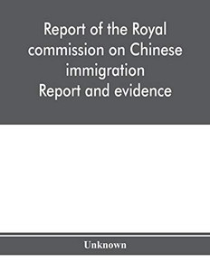 Report of the Royal commission on Chinese immigration: Report and evidence Report of the Royal commission on Chinese immigration: Report and evidence