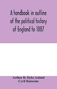A handbook in outline of the political history of England to 1887 A handbook in outline of the political history of England to 1887