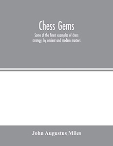 Chess gems: Some of the finest examples of chess strategy, by ancient and modern masters