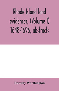 Rhode Island land evidences, (Volume I) 1648-1696, abstracts Rhode Island land evidences, (Volume I) 1648-1696, abstracts