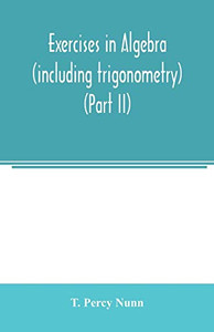 Exercises in algebra (including trigonometry) (Part II) Exercises in algebra (including trigonometry) (Part II)