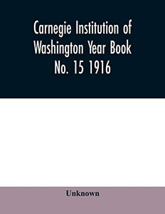 Carnegie Institution of Washington Year Book No. 15 1916 Carnegie Institution of Washington Year Book No. 15 1916