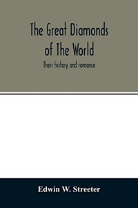 The great diamonds of the world. Their history and romance The great diamonds of the world. Their history and romance