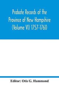 Probate Records of the Province of New Hampshire (Volume VI) 1757-1760