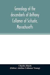 Genealogy of the descendants of Anthony Collamer of Scituate, Massachusetts Genealogy of the descendants of Anthony Collamer of Scituate, Massachusetts