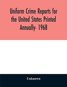 Uniform crime reports for the United States Printed Annually- 1968