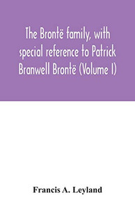 The Brontë family, with special reference to Patrick Branwell Brontë (Volume I) The Brontë family, with special reference to Patrick Branwell Brontë (Volume I)