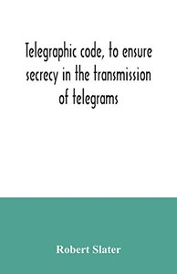 Telegraphic code, to ensure secrecy in the transmission of telegrams Telegraphic code, to ensure secrecy in the transmission of telegrams