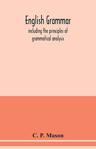 English grammar: including the principles of grammatical analysis English grammar: including the principles of grammatical analysis