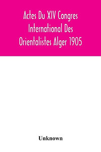 Actes Du XIV Congres International Des Orientalistes Alger 1905 - Paperback