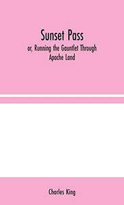 Sunset Pass; or, Running the Gauntlet Through Apache Land - Hardcover Sunset Pass; or, Running the Gauntlet Through Apache Land - Hardcover