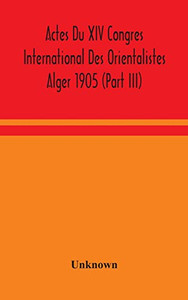 Actes Du XIV Congres International Des Orientalistes Alger 1905 (Part III) - Hardcover