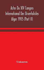 Actes Du XIV Congres International Des Orientalistes Alger 1905 (Part II) - Hardcover