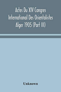 Actes Du XIV Congres International Des Orientalistes Alger 1905 (Part III) - Paperback