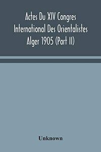 Actes Du XIV Congres International Des Orientalistes Alger 1905 (Part II) - Paperback