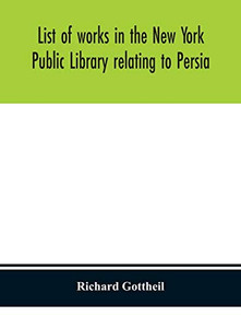List of works in the New York Public Library relating to Persia - Hardcover