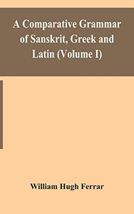 A comparative grammar of Sanskrit, Greek and Latin (Volume I) - Hardcover A comparative grammar of Sanskrit, Greek and Latin (Volume I) - Hardcover