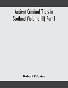 Ancient criminal trials in Scotland (Volume III) Part I - Paperback Ancient criminal trials in Scotland (Volume III) Part I - Paperback