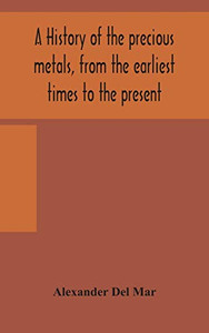 A history of the precious metals, from the earliest times to the present - Hardcover A history of the precious metals, from the earliest times to the present - Hardcover
