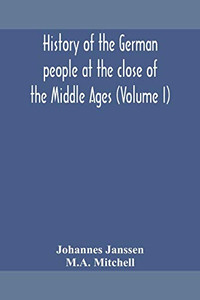 History of the German people at the close of the Middle Ages (Volume I) - Paperback History of the German people at the close of the Middle Ages (Volume I) - Paperback
