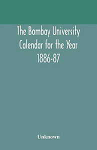 The Bombay University Calendar for the Year 1886-87 - Paperback The Bombay University Calendar for the Year 1886-87 - Paperback