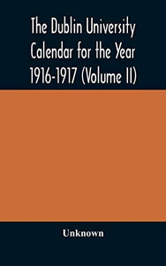 The Dublin University Calendar for the Year 1916-1917 (Volume II) - Hardcover The Dublin University Calendar for the Year 1916-1917 (Volume II) - Hardcover