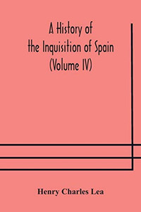 A History of the Inquisition of Spain (Volume IV) - Paperback A History of the Inquisition of Spain (Volume IV) - Paperback