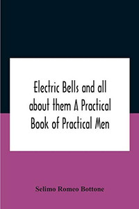 Electric Bells And All About Them A Practical Book Of Practical Men - Paperback Electric Bells And All About Them A Practical Book Of Practical Men - Paperback