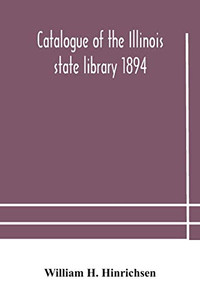 Catalogue of the Illinois state library 1894 - Paperback Catalogue of the Illinois state library 1894 - Paperback