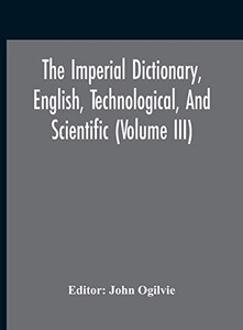 The Imperial Dictionary, English, Technological, And Scientific (Volume Iii) - Hardcover The Imperial Dictionary, English, Technological, And Scientific (Volume Iii) - Hardcover