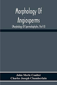 Morphology Of Angiosperms: (Morphology Of Spermatophytes, Part Ii) Morphology Of Angiosperms: (Morphology Of Spermatophytes, Part Ii)