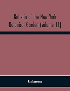 Bulletin Of The New York Botanical Garden (Volume 11) Bulletin Of The New York Botanical Garden (Volume 11)