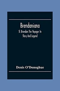 Brendaniana: St. Brendan The Voyager In Story And Legend