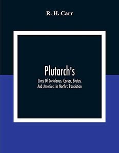 Plutarch's; Lives Of Coriolanus, Caesar, Brutus, And Antonius: In North'S Translation