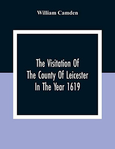 The Visitation Of The County Of Leicester In The Year 1619 The Visitation Of The County Of Leicester In The Year 1619
